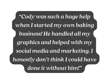 Cody was such a huge help when I started my own baking business He handled all my graphics and helped with my social media and marketing I honestly don t think I could have done it without him